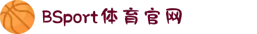 必一（运动科技有限公司）官方网站-BSport